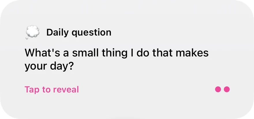 Daily Question widget: What's a small thing I do that makes your day? Tap to reveal